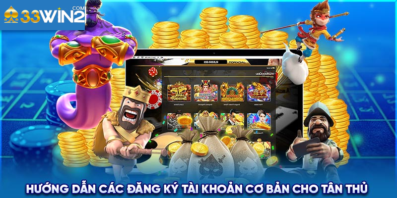 Đăng ký tài khoản vào nhà cái 33win2 tham gia nhiều tựa game hấp dẫn